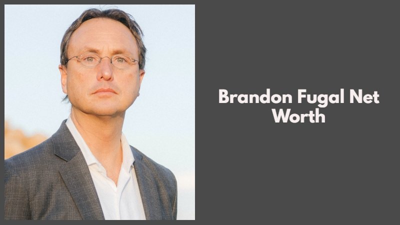 Brandon Fugal Net Worth in 2026: Career, Business Ventures, and Personal Life